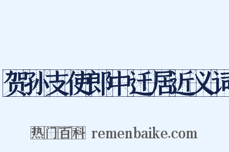 贺孙支使郎中迁居近义词是什么意思的图片